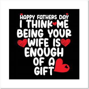 Happy father's day I Think Me Being Your Wife Is Enough of a gift Posters and Art